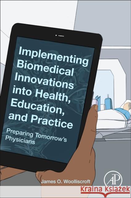 Implementing Biomedical Innovations Into Health, Education, and Practice James O. Woolliscroft 9780128196205 Academic Press