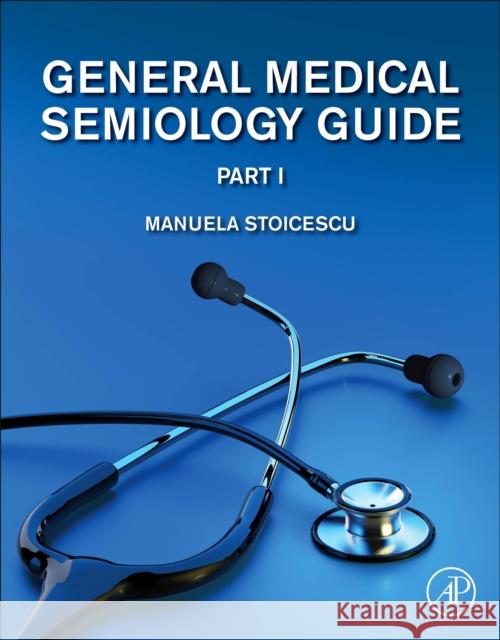 General Medical Semiology Guide Part I Manuela Stoicescu 9780128196373 Academic Press