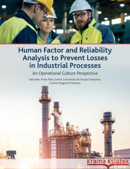 Human Factor and Reliability Analysis to Prevent Losses in Industrial Processes: An Operational Culture Perspective Salvador Avila Filho Ivone Conceicao d Carine Nogueir 9780128196502