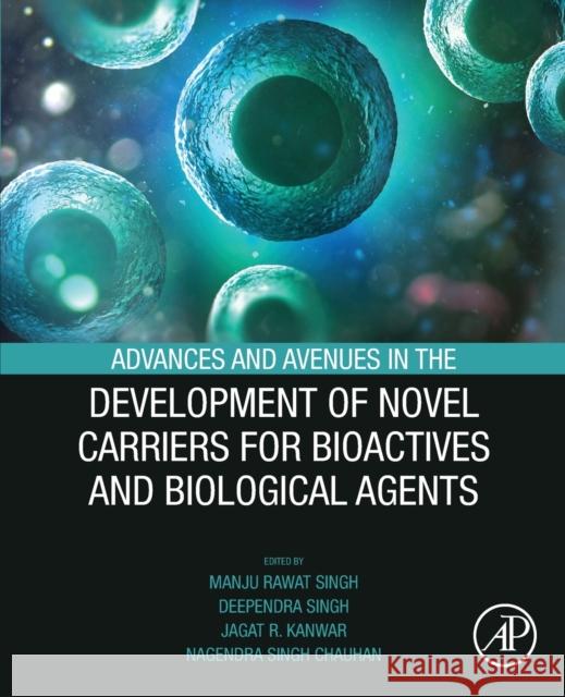 Advances and Avenues in the Development of Novel Carriers for Bioactives and Biological Agents Manju Rawat Singh Deependra Singh Jagat Kanwar 9780128196663 Academic Press