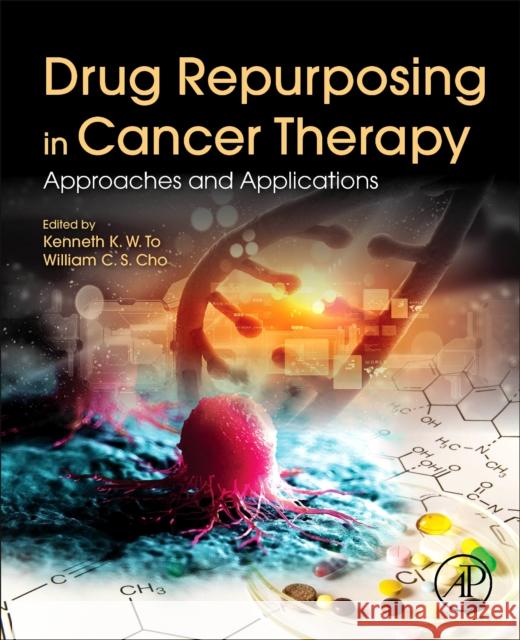 Drug Repurposing in Cancer Therapy: Approaches and Applications Kenneth K. W. To William C. S. Cho 9780128196687 Academic Press