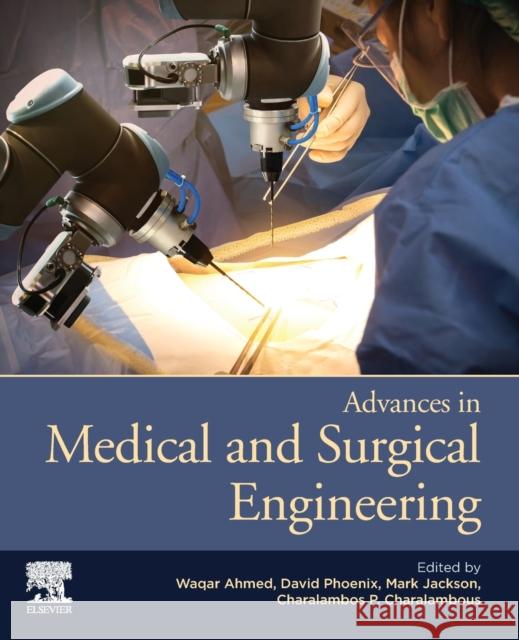 Advances in Medical and Surgical Engineering Waqar Ahmed C. P. Charalambous David Phoenix 9780128197127 Academic Press