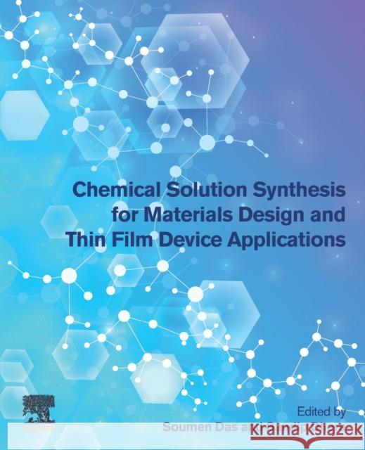 Chemical Solution Synthesis for Materials Design and Thin Film Device Applications Soumen Das Sandip Dhara 9780128197189