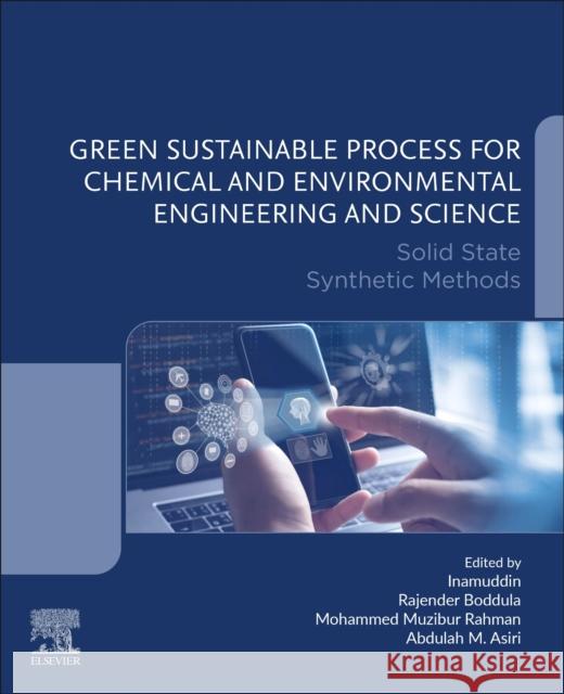 Green Sustainable Process for Chemical and Environmental Engineering and Science: Solid State Synthetic Methods Inamuddin                                Rajender Boddula Mohammed Muzibur Rahman 9780128197202