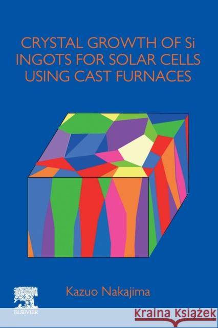 Crystal Growth of Si Ingots for Solar Cells Using Cast Furnaces Nakajima, Kazuo 9780128197486 Elsevier