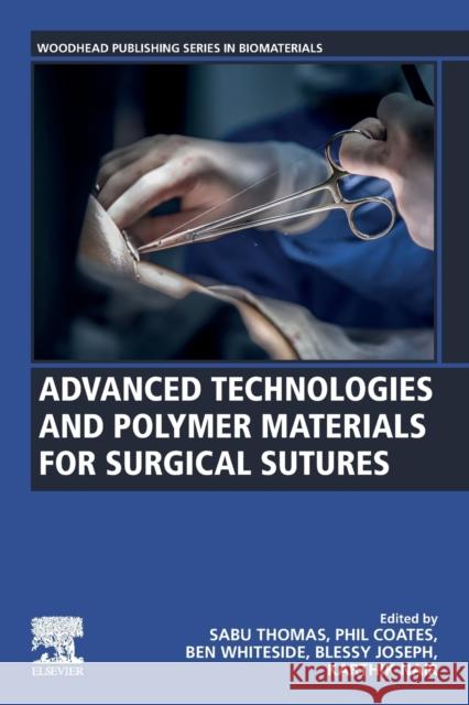 Advanced Technologies and Polymer Materials for Surgical Sutures Sabu Thomas Phil Coates Ben Whiteside 9780128197509 Woodhead Publishing