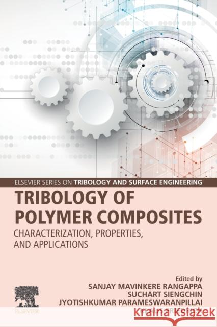 Tribology of Polymer Composites: Characterization, Properties, and Applications Sanjay Mavinkere Rangappa (Research Scie Suchart Siengchin (President, King Mongk Jyotishkumar Parameswaranpillai (Resea 9780128197677
