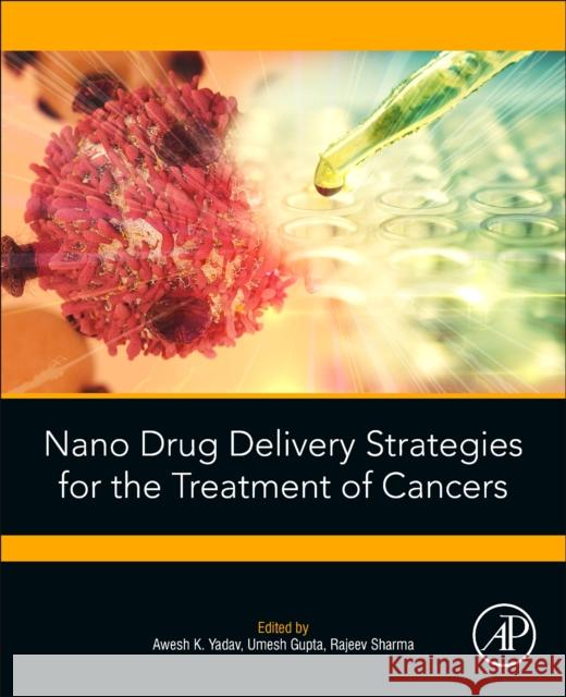 Nano Drug Delivery Strategies for the Treatment of Cancers Awesh K. Yadav Umesh Gupta Rajeev Sharma 9780128197936