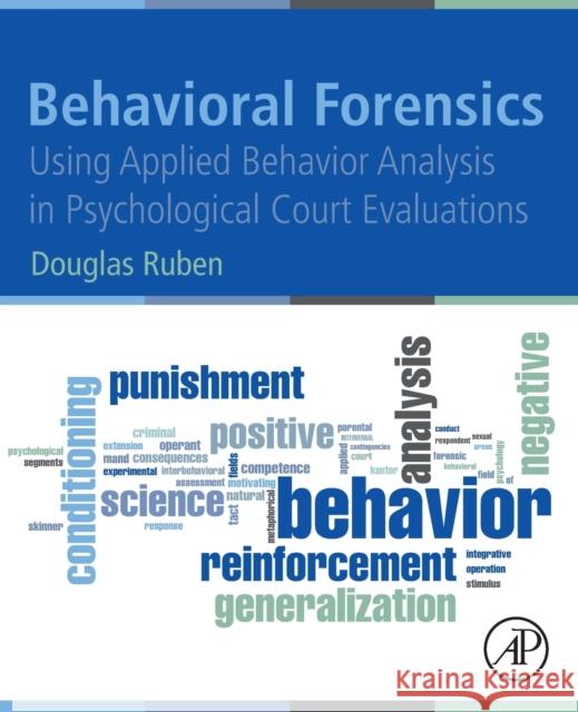 Behavioral Forensics: Using Applied Behavior Analysis in Psychological Court Evaluations Ruben, Douglas 9780128198056