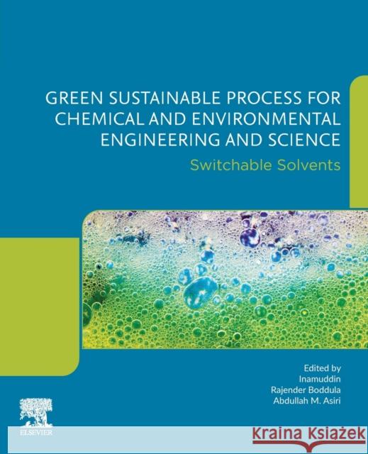 Green Sustainable Process for Chemical and Environmental Engineering and Science: Switchable Solvents Inamuddin                                Rajender Boddula Abdullah M. Asiri 9780128198506