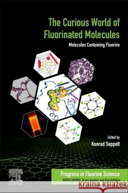 The Curious World of Fluorinated Molecules: Molecules Containing Fluorine Volume 6 Seppelt, Konrad 9780128198742 Elsevier