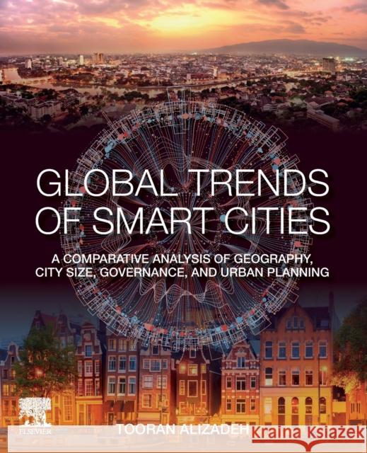 Global Trends of Smart Cities: A Comparative Analysis of Geography, City Size, Governance, and Urban Planning Tooran Alizadeh 9780128198865