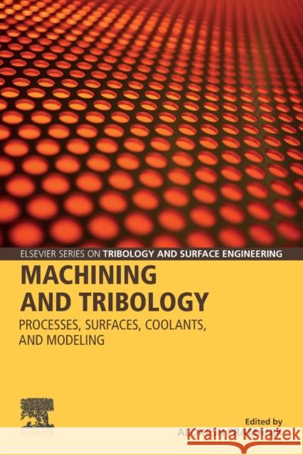 Machining and Tribology: Processes, Surfaces, Coolants, and Modeling Alokesh Pramanik 9780128198896