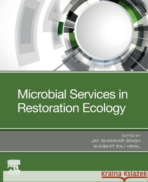 Microbial Services in Restoration Ecology Jay Shankar Singh Shobhit Raj Vimal 9780128199787