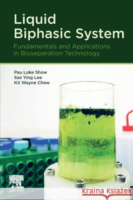 Liquid Biphasic System: Fundamentals and Applications in Bioseparation Technology Pau-Loke Show Sze Ying Lee Kit Wayne Chew 9780128199862 Elsevier