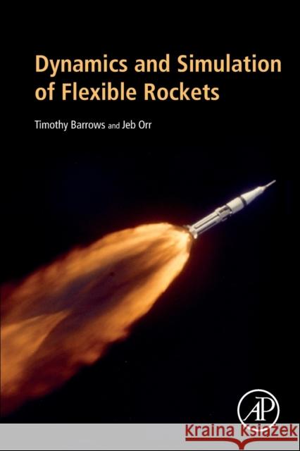 Dynamics and Simulation of Flexible Rockets Timothy M. Barrows Jeb Orr 9780128199947 Academic Press