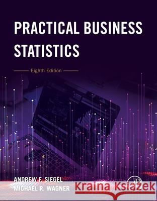 Practical Business Statistics Andrew Siegel Michael R. Wagner 9780128200254