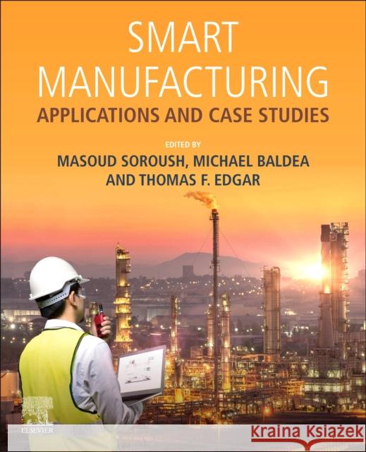 Smart Manufacturing: Applications and Case Studies Soroush, Masoud 9780128200285