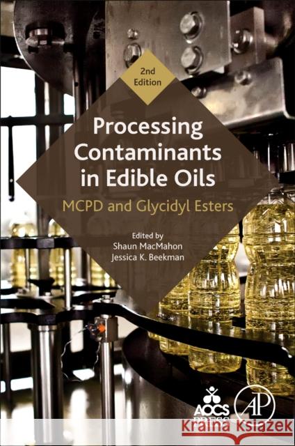Processing Contaminants in Edible Oils: McPd and Glycidyl Esters Shaun Macmahon Jessica K. Beekman 9780128200674 Academic Press and Aocs Press