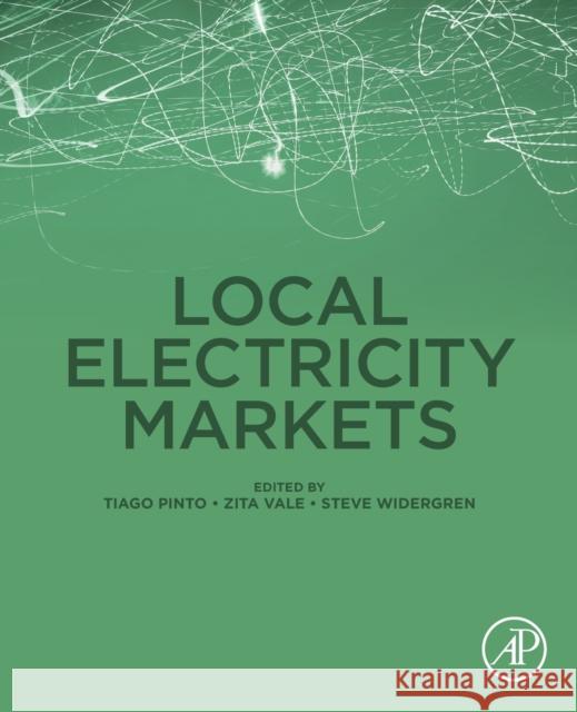 Local Electricity Markets Tiago Pinto Zita Vale Steve Widergren 9780128200742