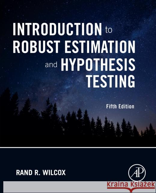 Introduction to Robust Estimation and Hypothesis Testing Rand R. Wilcox 9780128200988 Academic Press