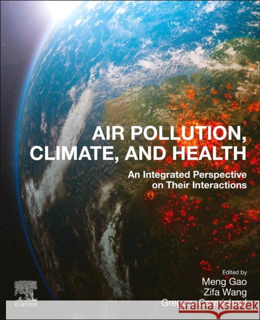 Air Pollution, Climate, and Health: An Integrated Perspective on Their Interactions Gao, Meng 9780128201237 Elsevier