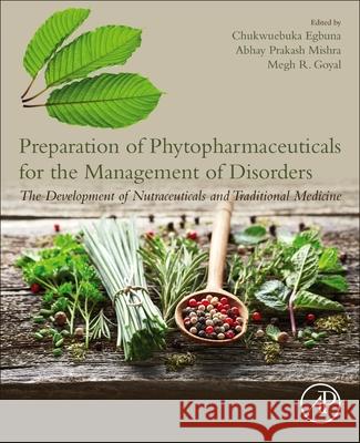 Preparation of Phytopharmaceuticals for the Management of Disorders: The Development of Nutraceuticals and Traditional Medicine Megh R. Goyal Abhay Prakash Mishra Chukwuebuka Egbuna 9780128202845 Academic Press