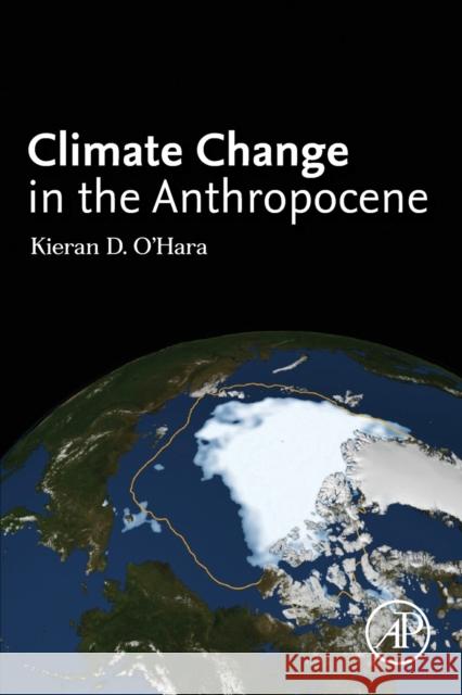 Climate Change in the Anthropocene Kieran Ohara 9780128203088 Elsevier