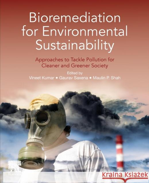 Bioremediation for Environmental Sustainability: Approaches to Tackle Pollution for Cleaner and Greener Society Vineet Kumar Gaurav Saxena Maulin P. Shah 9780128203187 Elsevier