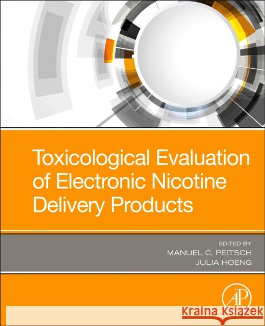 Toxicological Evaluation of Electronic Nicotine Delivery Products Manuel C. Peitsch Julia Hoeng 9780128204900 Elsevier Science Publishing Co Inc