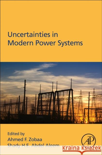 Uncertainties in Modern Power Systems Ahmed F. Zobaa Shady H. E. Abde 9780128204917 Academic Press
