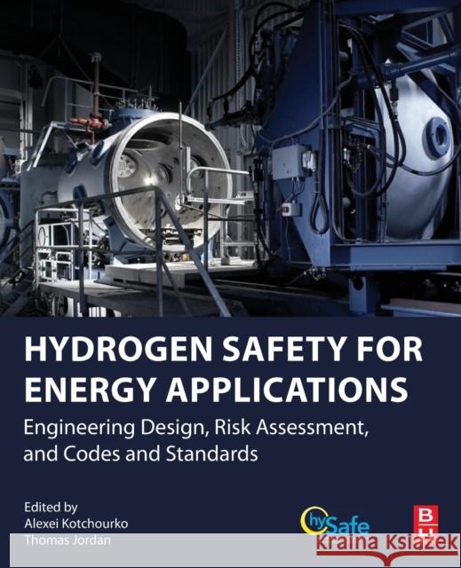 Hydrogen Safety for Energy Applications: Engineering Design, Risk Assessment, and Codes and Standards Alexei Kotchourko Thomas Jordan 9780128204924 Butterworth-Heinemann