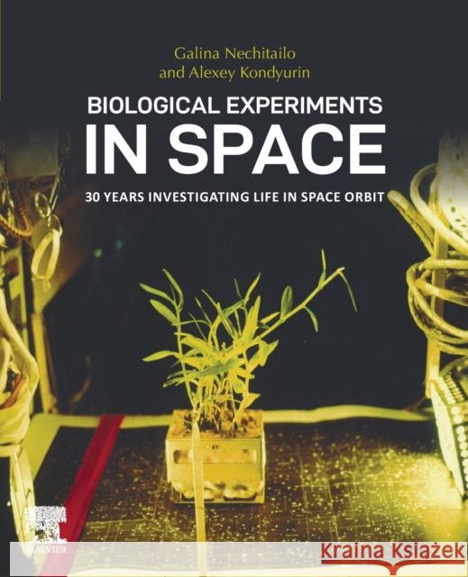 Biological Experiments in Space: 30 Years Investigating Life in Space Orbit Galina Nechitailo Alexey Kondyurin 9780128205006