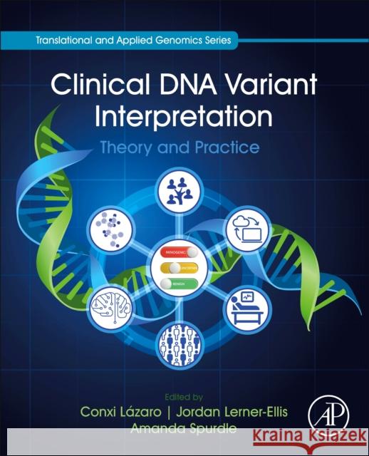 Clinical DNA Variant Interpretation: Theory and Practice L Jordan Lerner-Ellis Amanda Spurdle 9780128205198