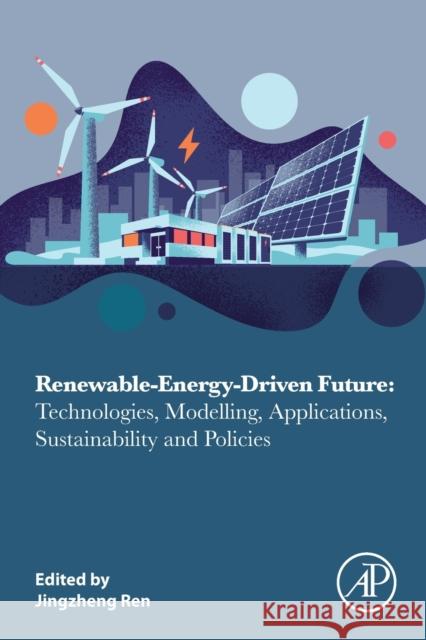 Renewable-Energy-Driven Future: Technologies, Modelling, Applications, Sustainability and Policies Ren, Jingzheng 9780128205396 Academic Press