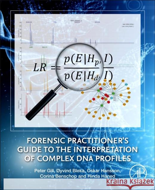 Forensic Practitioner's Guide to the Interpretation of Complex DNA Profiles Peter Gill Corina Benschop Oyvind Bleka 9780128205624 Academic Press