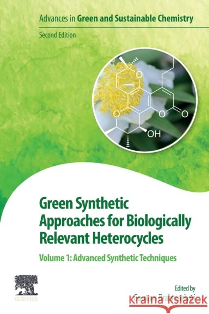 Green Synthetic Approaches for Biologically Relevant Heterocycles: Volume 1: Advanced Synthetic Techniques Goutam Brahmachari 9780128205860