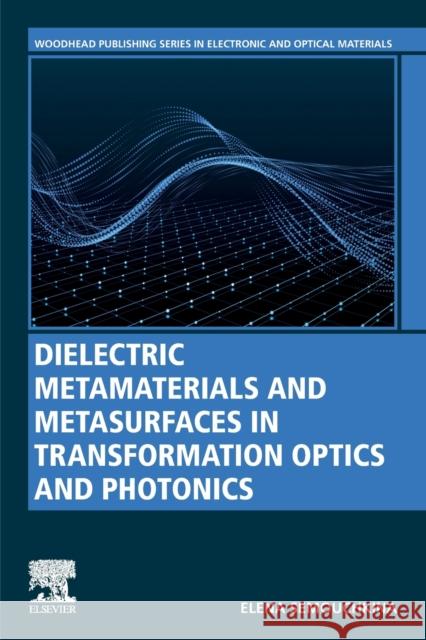 Dielectric Metamaterials and Metasurfaces in Transformation Optics and Photonics Semouchkina, Elena 9780128205969 Woodhead Publishing