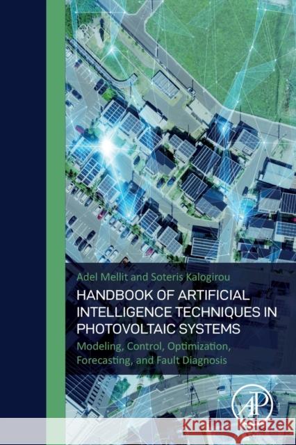 Handbook of Artificial Intelligence Techniques in Photovoltaic Systems: Modeling, Control, Optimization, Forecasting and Fault Diagnosis Mellit, Adel 9780128206416 Academic Press