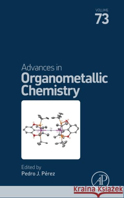 Advances in Organometallic Chemistry: Volume 73 Perez, Pedro J. 9780128206904 Academic Press