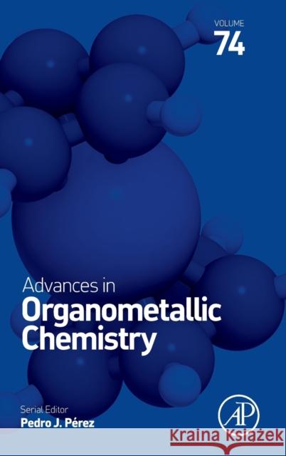 Advances in Organometallic Chemistry: Volume 74 Perez, Pedro J. 9780128206928 Academic Press