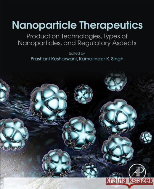 Nanoparticle Therapeutics: Production Technologies, Types of Nanoparticles, and Regulatory Aspects Kesharwani, Prashant 9780128207574 Academic Press