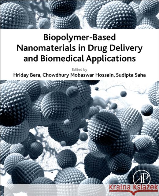 Biopolymer-Based Nanomaterials in Drug Delivery and Biomedical Applications Hriday Bera Chowdhury Mobaswar Hossain Sudipta Saha 9780128208748 Academic Press