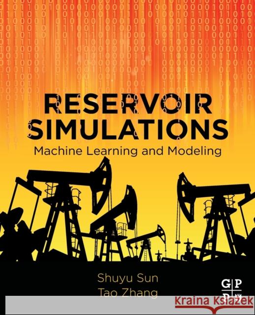 Reservoir Simulations: Machine Learning and Modeling Shuyu Sun Tao Zhang 9780128209578