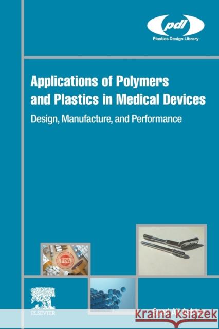 Applications of Polymers and Plastics in Medical Devices: Design, Manufacture, and Performance Syed Ali Ashter 9780128209806 William Andrew