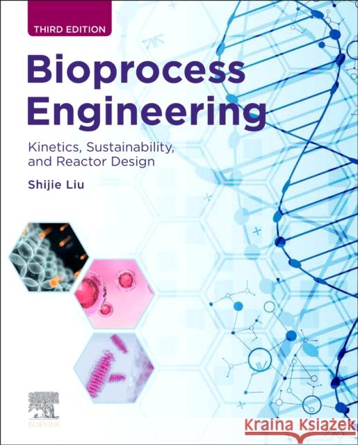 Bioprocess Engineering : Kinetics, Sustainability, and Reactor Design Shijie Liu 9780128210123