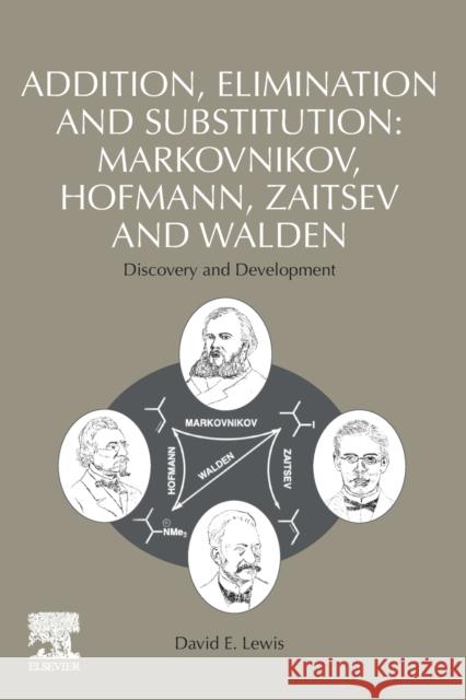 Addition, Elimination and Substitution: Markovnikov, Hofmann, Zaitsev and Walden: Discovery and Development David E. Lewis 9780128210277 Elsevier