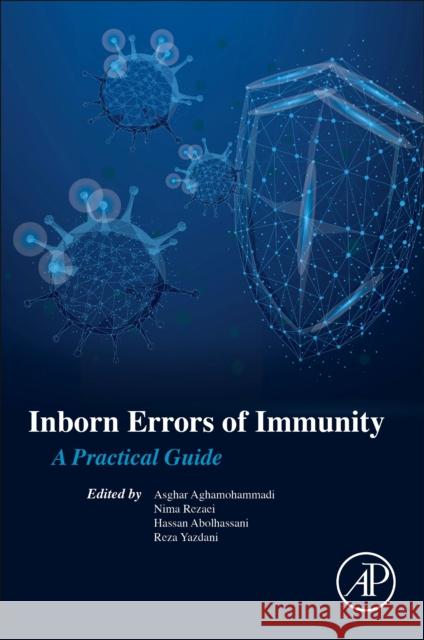 Inborn Errors of Immunity: A Practical Guide Asghar Aghamohammadi Nima Rezaei Hassan Abolhassani 9780128210284 Academic Press