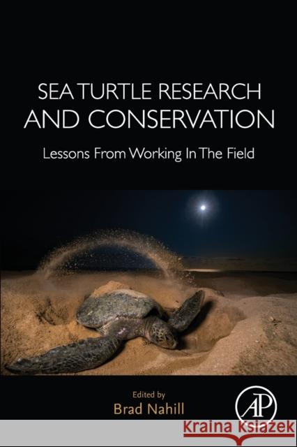 Sea Turtle Research and Conservation: Lessons from Working in the Field Brad Nahill 9780128210291 Academic Press