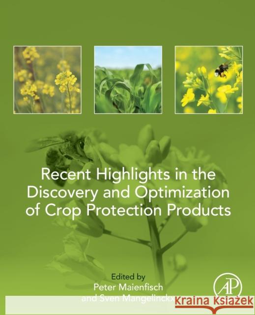 Recent Highlights in the Discovery and Optimization of Crop Protection Products Peter Maienfisch Ir Sven Mangelinckx 9780128210352 Academic Press